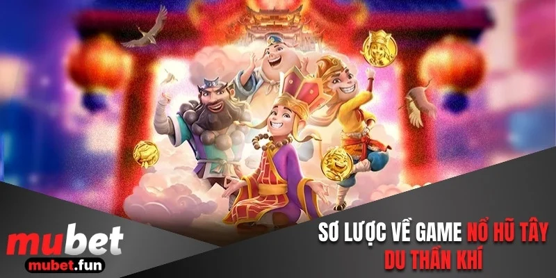 Sơ lược về game nổ hũ Tây Du Thần Khí